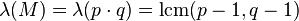 \lambda (M) = \lambda (p\cdot q) = \operatorname {
lcm}