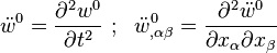 
   \ddot{w}^0 = \frac{\partial^2 w^0}{\partial t^2} ~;~~
   \ddot{w}^0_{,\alpha\beta} = \frac{\partial^2 \ddot{w}^0}{\partial x_\alpha \partial x_\beta} 
