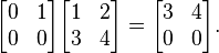 \begin{bmatrix}
0 & 1\\
0 & 0\\
\end{bmatrix}

\begin{bmatrix}
1 & 2\\
3 & 4\\
\end{bmatrix}=
\begin{bmatrix}
3 & 4\\
0 & 0\\
\end{bmatrix}
.