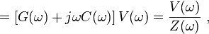 =\left[ G(\omega) + j \omega C(\omega)\right] V(\omega) = \frac {V(\omega)}{Z(\omega)} \ , 