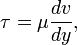 \tau = \mu \frac{dv}{dy},