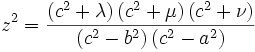 z^ {
2}
= \frac {
\left (c^ {
2}
+ \lambda \right) \left (c^ {
2}
+ \mu \right) \left (c^ {
2}
+ \nu \right)}
{
\left (c^ {
2}
- b^ {
2}
\right) \left (c^ {
2}
- a^ {
2}
\right)}