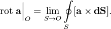 \mathrm{rot}\ \mathbf a \Big|_{O}
= \lim_{S\rightarrow O}
\oint\limits_{S}
[\mathbf a \times \mathbf{dS}].
