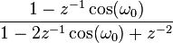 \frac {
1-z^ {
- 1}
\koj (\omega_0)}
{
1-2z^ {
- 1}
\koj (\omega_0) + z^ {
- 2}
}