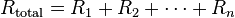 R_\mathrm{total} = R_1 + R_2 + \cdots + R_n