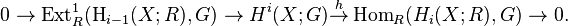 0-\ta \operatorname {
EXT}
_R^1 (\operatorname {
H}
_ {
i}
(X;
R), G) \to H^i (X;
G) \overset {
h}
\to\operatorname {
Hom}
_R (H_i (X;
R), G) \to 0.