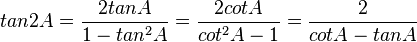 tan 2A = \frac{2 tan A}{1 - tan^2 A} = \frac{2 cot A}{cot^2 A - 1} = \frac{2}{cot A - tan A} 