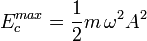  E_{c}^{max}=\frac{1}{2}m\,\omega^{2}A^{2} 
