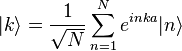 |
k\rangle \frac {
1}
{
\sqrt {
N}
}
\sum_ {
n 1}
^ n-e^ {
inka}
|
n\rangle