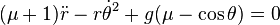 (\mu+1)\ddot{r} - r\dot{\theta}^2 + g(\mu - \cos{\theta}) = 0