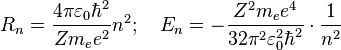 R_n = \frac{4{\pi}\varepsilon_0\hbar^2}{Zm_ee^2}n^2; \quad E_n = -\frac{Z^2m_ee^4}{32{\pi}^2\varepsilon_0^2\hbar^2}\cdot\frac{1}{n^2}