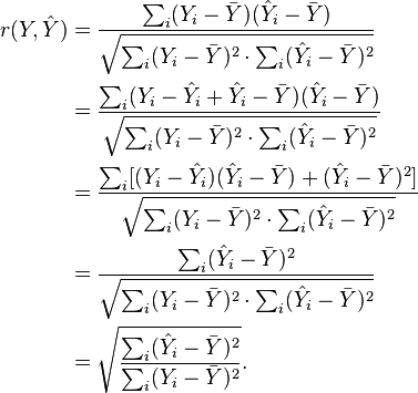 
\begin{align}
r(Y,\hat{Y}) &= \frac{\sum_i(Y_i-\bar{Y})(\hat{Y}_i-\bar{Y})}{\sqrt{\sum_i(Y_i-\bar{Y})^2\cdot \sum_i(\hat{Y}_i-\bar{Y})^2}}\\
&= \frac{\sum_i(Y_i-\hat{Y}_i+\hat{Y}_i-\bar{Y})(\hat{Y}_i-\bar{Y})}{\sqrt{\sum_i(Y_i-\bar{Y})^2\cdot \sum_i(\hat{Y}_i-\bar{Y})^2}}\\
&= \frac{ \sum_i [(Y_i-\hat{Y}_i)(\hat{Y}_i-\bar{Y}) +(\hat{Y}_i-\bar{Y})^2 ]}{\sqrt{\sum_i(Y_i-\bar{Y})^2\cdot \sum_i(\hat{Y}_i-\bar{Y})^2}}\\
&= \frac{ \sum_i (\hat{Y}_i-\bar{Y})^2 }{\sqrt{\sum_i(Y_i-\bar{Y})^2\cdot \sum_i(\hat{Y}_i-\bar{Y})^2}}\\

&= \sqrt{\frac{\sum_i(\hat{Y}_i-\bar{Y})^2}{\sum_i(Y_i-\bar{Y})^2}}.
\end{align}
