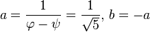 a = \frac{1}{\varphi-\psi} = \frac{1}{\sqrt 5},\, b = -a