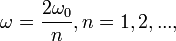 
\omega=\frac{2\omega_{0}}{n}, n=1,2,...,
