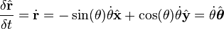  \frac{\delta \hat{\bold{r}}}{\delta t} = \dot{\bold r }= -\sin(\theta)\dot \theta \hat{\bold{x}} + \cos(\theta)\dot \theta \hat{\bold{y}}
 = \dot \theta \hat{\boldsymbol \theta} 