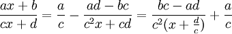 \frac{ax+b}{cx+d} =\frac{a}{c}-\frac{ad-bc}{c^2x+cd} = \frac{bc-ad}{c^2(x+\frac{d}{c})}+\frac{a}{c}