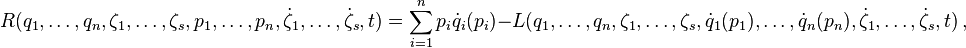 R (q_1, \ldots, q_n, \zeta_1, \ldots, \zeta_s, p_1, \ldots, p_n, \dot {
\zeta}
_1, \ldots, \dot {
\zeta}
t) = \sum_ estas, {
i 1}
^ n-p_i\dot {
q}
_i (p_i) - L (q_1, \ldots, q_n, \zeta_1, \ldots, \zeta_s, \dot {
q}
_1 (p_1), \ldots, \dot {
q}
_n (p_n), \dot {
\zeta}
_1, \ldots, \dot {
\zeta}
t) '\' 