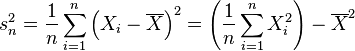 s_n^2 = \frac 1n \sum_{i=1}^n \left(X_i - \overline{X} \right)^ 2 = \left(\frac{1}{n} \sum_{i=1}^{n}X_i^2\right) - \overline{X}^2
