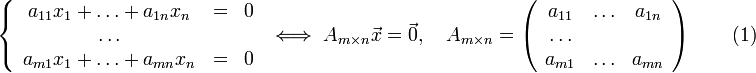 \left\{\begin{array}{ccc}
a_{11}x_1+\ldots+a_{1n}x_n &=& 0 \\
\ldots & & \\
a_{m1}x_1+\ldots+a_{mn}x_n &=& 0
\end{array}\right.\iff A_{m\times n}\vec{x}=\vec{0},\quad A_{m\times n}=\left(\begin{array}{ccc}a_{11} & \ldots & a_{1n}\\ \ldots & & \\ a_{m1} & \ldots & a_{mn}\end{array}\right)\qquad (1)