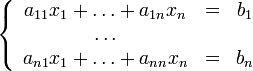 \left\{ \begin{array}{ccc}
a_{11} x_1 + \ldots + a_{1n} x_n & = & b_1 \\
\ldots & & \\
a_{n1} x_1 + \ldots + a_{nn} x_n & = & b_n
\end{array}\right.