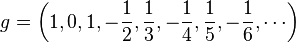 g=\left (1,0, 1,-\frac 1 2, \frac 1 3, - \frac 1 4, \frac 1 5, - \frac 1 6, \cdots\right)