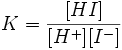 K=frac{[HI]}{[H^+][I^-]} ,