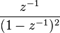 \frac {
z^ {
- 1}
}
{
(1-z^ {
- 1}
)
^ 2}