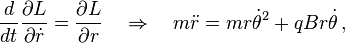 \frac {
d}
{
dt}
\frac {
\partial L}
{
\partial \dot {
r}
}
= \frac {
\partial L}
{
\partial r}
\kvad\Rightarow\kvad m\dot {
r}
= mr\dot {
\theta}
^ 2-+ qBr\dot {
\theta}
'\' 