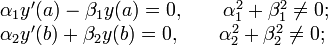 \begin{array}{l}
\alpha _1 y'(a) - \beta _1 y(a) = 0,\qquad \alpha^2_1+\beta^2_1 \ne 0; \\ 
\alpha _2 y'(b) + \beta _2 y(b) = 0,\qquad  \alpha^2_2+\beta^2_2 \ne 0; \\ 
\end{array}