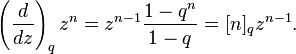 \left (\frac {
d}
{
dz}
\right) _q z^n = z^ {
n}
\frac {
1-q^n}
{
1-q}
= [n] _q z^ {
n}
.