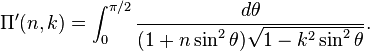 \Pi' (n, k) = \int_0^ {
\pi/2}
\frac {
d\theta}
{
(1+n\sin^2\theta) \sqrt {
1-k^2 \sin^2\theta}
}
.