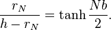 \frac {
r_N}
{
h-r_N}
= \tanh\frac {
Nb}
{
2}
.