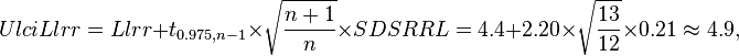 UlciLlrr = Llrr-+ t_ {
0.975, n}
\times\sqrt {
\frac {
n+1}
{
n}
}
\time'oj SDSRRL = 4.4 + 2.20\times\sqrt {
\frac {
13}
{
12}
}
\time'oj 0.21 \aproks 4.9,