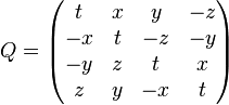 
Q = \begin{pmatrix} 
 t & x & y & -z\\
-x & t & -z & -y\\
-y & z & t & x\\
z & y & -x & t
\end{pmatrix}
