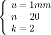 
   \left \{
      \begin{array}{l}
         u = 1mm \\
         n = 20 \\
         k = 2
      \end{array}
   \right .
