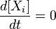 \frac {
d [X_i]}
{
dt}
= 0