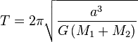 T 2\pi\sqrt {
\frac {
a^3}
{
G \left (M_1-+ M_2\right)}
}