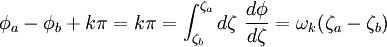 
\phi_{a} - \phi_{b} + k\pi = k\pi = 
\int_{\zeta_{b}}^{\zeta_{a}} d\zeta \ \frac{d\phi}{d\zeta} = 
\omega_{k} (\zeta_{a} - \zeta_{b}) 
