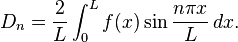 D_n = \frac {
2}
{
L}
\int_0^L f (x) \sin \frac {
n\pi x}
{
L}
'\' 