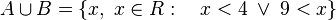 
   A \cup B =
   \{ x , \; x \in R : \quad x < 4 \; \lor \; 9 < x \}
