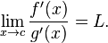 \lim_ {
ks\to c}
\frac {
f' (x)}
{
g' (x)}
= L.