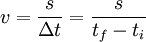 v= frac {s}{Delta t} = frac {s}{t_f-t_i}