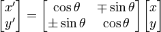 
\begin{bmatrix}
x' \\
y' \\
\end{bmatrix} = \begin{bmatrix}
\cos \theta & \mp \sin \theta \\
\pm \sin \theta & \cos \theta \\
\end{bmatrix}\begin{bmatrix}
x \\
y \\
\end{bmatrix}