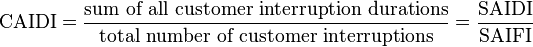 \mboks {
CAIDI}
= \frac {
\mboks {
sumo de ĉiuj klientinterrompotempodaŭroj}
}
{
\mboks {
tutsumo de klientinterrompoj}
}
= \frac {
\mboks {
SAIDI}
}
{
\mboks {
SAIFI}
}