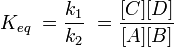 K_ {eq}\ =\ frac {k_1} {k_2}\ =\ frac {[C] [D]} {[A] [B]}