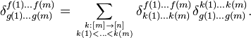 \delta^ {
f (1) \dots f (m)}
_ {
g (1) \dots g (m)}
= \sum_ {
k: [m] \to [n] \atop k (1) (m)}
<\dots<k
\delta^ {
f (1) \dots f (m)}
_ {
k (1) \dots k (m)}
\delta^ {
k (1) \dots k (m)}
_ {
g (1) \dots g (m)}
.