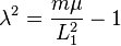 \lambda^2 = \frac {
m \mu}
{
L_1^ {
2}
}
- 1