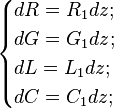 
\begin{cases}
dR = R_1dz;\\
dG = G_1dz;\\
dL = L_1dz;\\
dC = C_1dz;\\
\end{cases}

