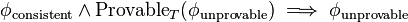 \phi_\text{consistent}\land\operatorname{Provable}_T(\phi_\text{unprovable})\implies\phi_\text{unprovable}