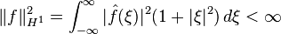 \|f\|_{H^1}^2 = \int_{-\infty}^\infty |\hat{f}(\xi)|^2 (1+|\xi|^2)\,d\xi < \infty